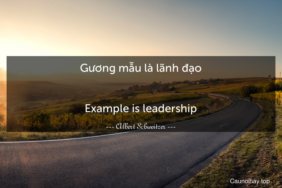 Gương mẫu là lãnh đạo.
-
Example is leadership.