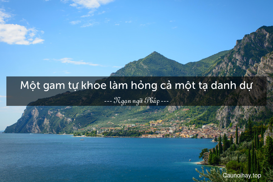 Một gam tự khoe làm hỏng cả một tạ danh dự.