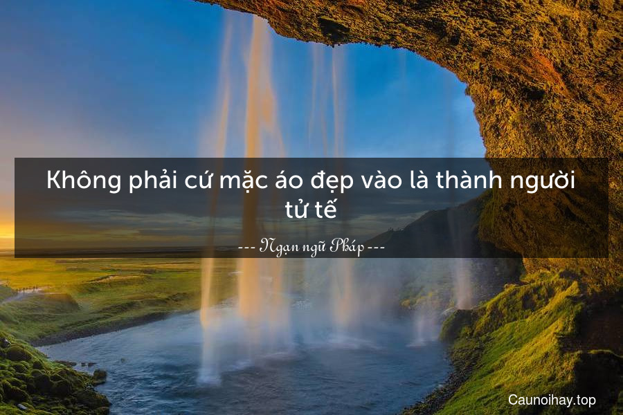 Không phải cứ mặc áo đẹp vào là thành người tử tế.