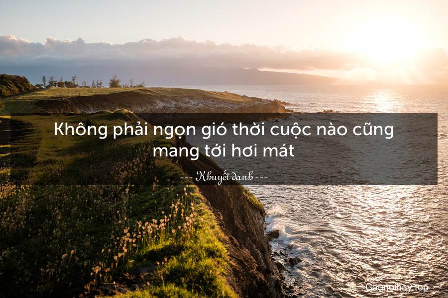 Không phải ngọn gió thời cuộc nào cũng mang tới hơi mát.