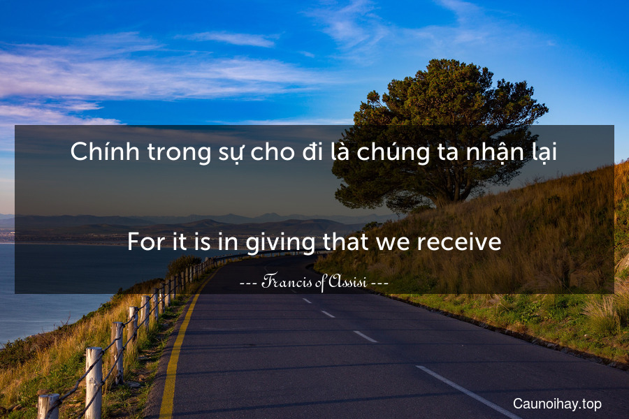 Chính trong sự cho đi là chúng ta nhận lại.
-
For it is in giving that we receive.