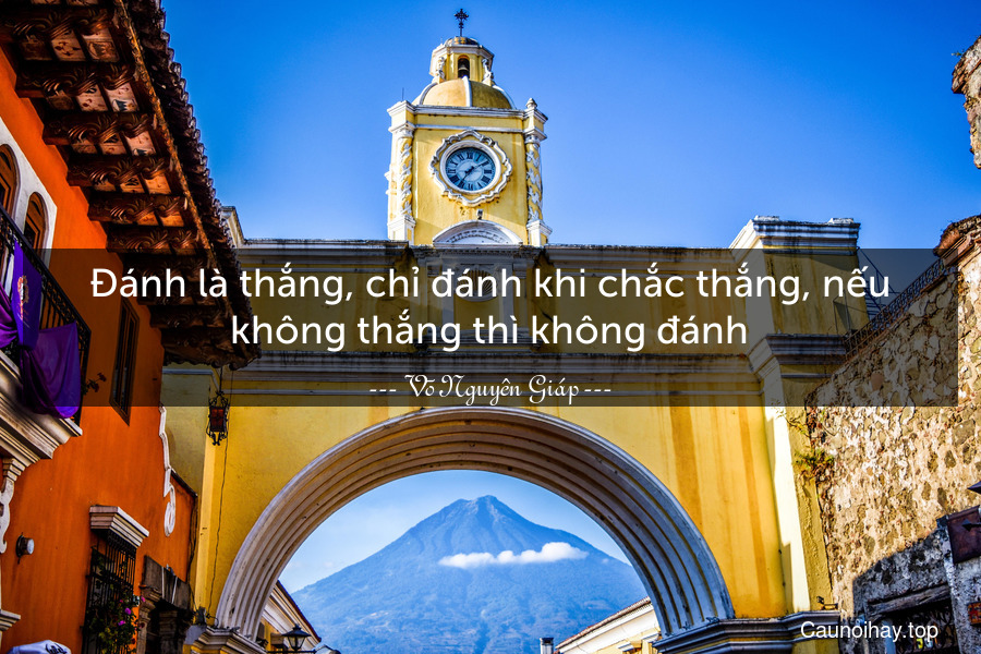 Đánh là thắng, chỉ đánh khi chắc thắng, nếu không thắng thì không đánh.