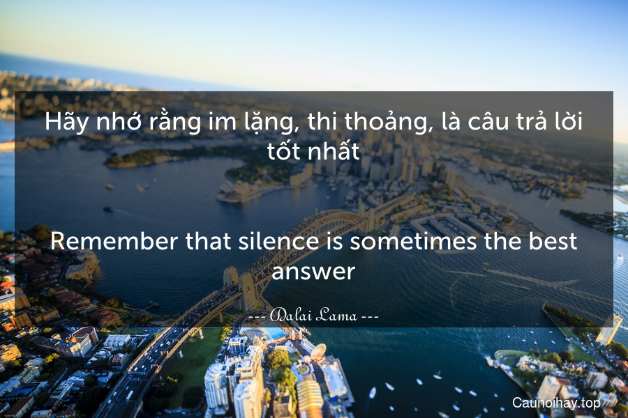 Hãy nhớ rằng im lặng, thi thoảng, là câu trả lời tốt nhất.
-
Remember that silence is sometimes the best answer.