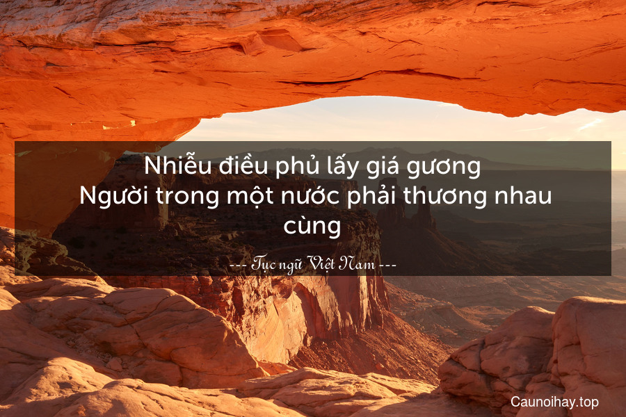 Nhiễu điều phủ lấy giá gương. Người trong một nước phải thương nhau cùng.