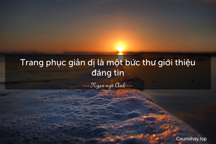 Trang phục giản dị là một bức thư giới thiệu đáng tin.