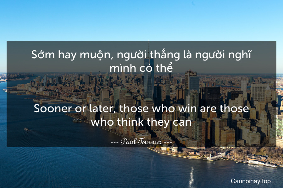 Sớm hay muộn, người thắng là người nghĩ mình có thể.
-
Sooner or later, those who win are those who think they can.