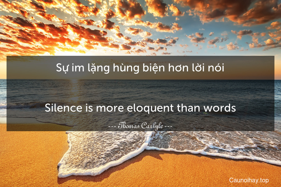 Sự im lặng hùng biện hơn lời nói.
-
Silence is more eloquent than words.