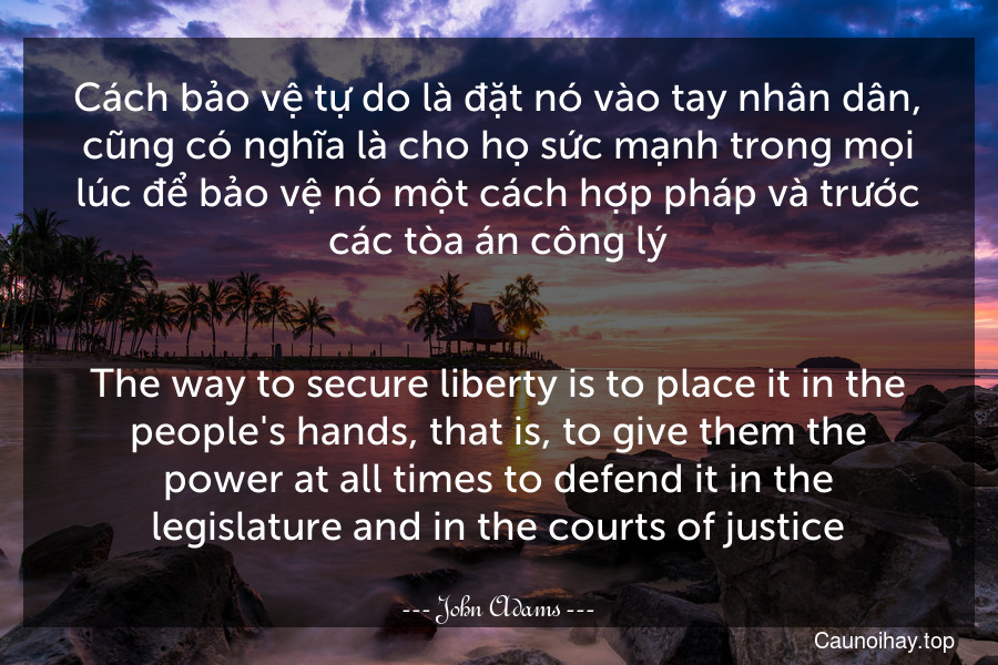 Cách bảo vệ tự do là đặt nó vào tay nhân dân, cũng có nghĩa là cho họ sức mạnh trong mọi lúc để bảo vệ nó một cách hợp pháp và trước các tòa án công lý.
-
The way to secure liberty is to place it in the people's hands, that is, to give them the power at all times to defend it in the legislature and in the courts of justice.