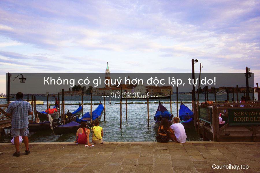 Không có gì quý hơn độc lập, tự do!