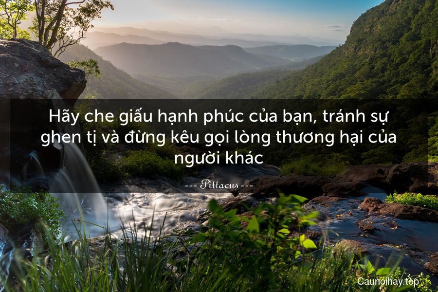 Hãy che giấu hạnh phúc của bạn, tránh sự ghen tị và đừng kêu gọi lòng thương hại của người khác.