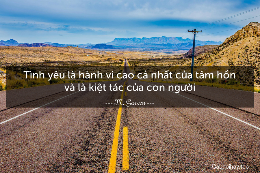 Tình yêu là hành vi cao cả nhất của tâm hồn và là kiệt tác của con người.