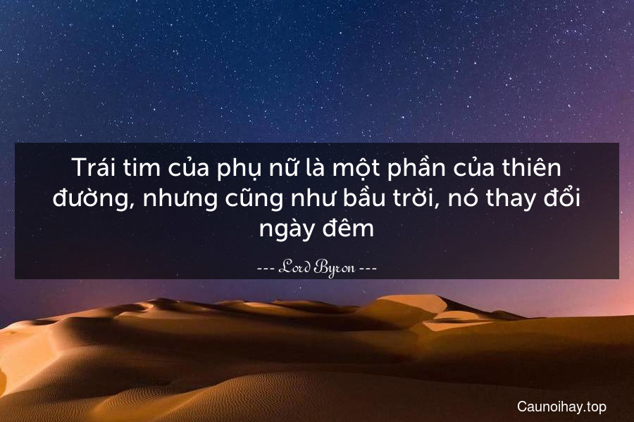 Trái tim của phụ nữ là một phần của thiên đường, nhưng cũng như bầu trời, nó thay đổi ngày đêm.