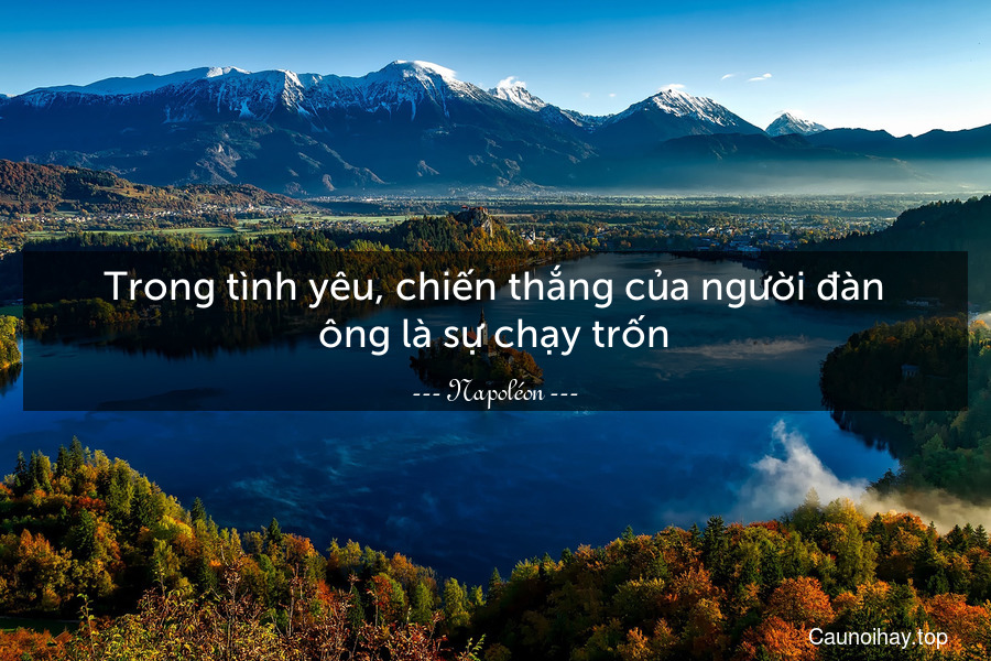 Trong tình yêu, chiến thắng của người đàn ông là sự chạy trốn.