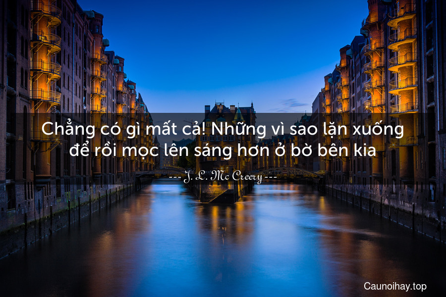 Chẳng có gì mất cả! Những vì sao lặn xuống để rồi mọc lên sáng hơn ở bờ bên kia.