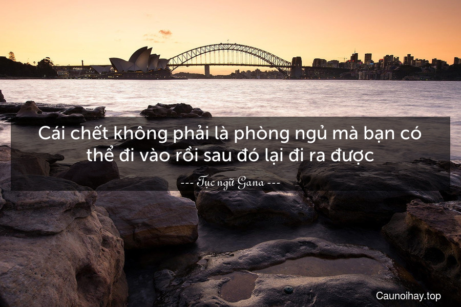 Cái chết không phải là phòng ngủ mà bạn có thể đi vào rồi sau đó lại đi ra được.