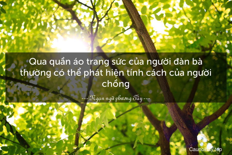 Qua quần áo trang sức của người đàn bà thường có thể phát hiện tính cách của người chồng.