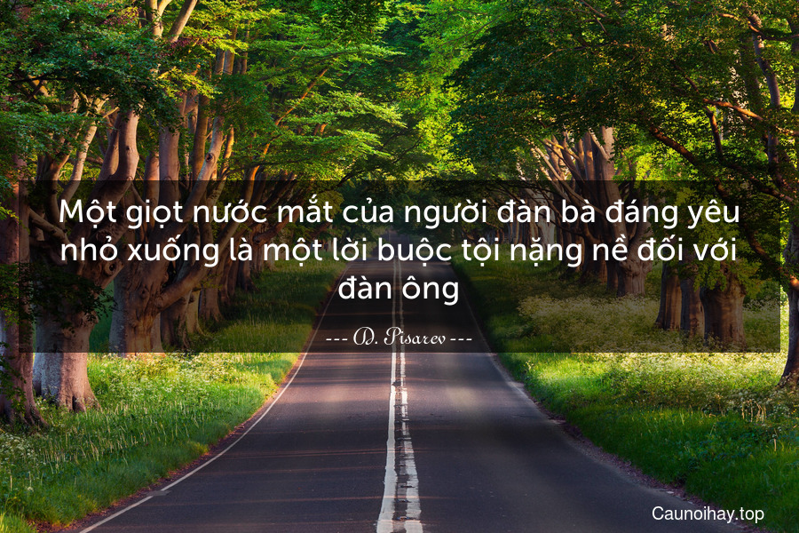 Một giọt nước mắt của người đàn bà đáng yêu nhỏ xuống là một lời buộc tội nặng nề đối với đàn ông.