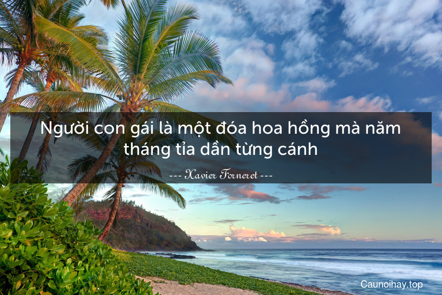 Người con gái là một đóa hoa hồng mà năm tháng tỉa dần từng cánh.