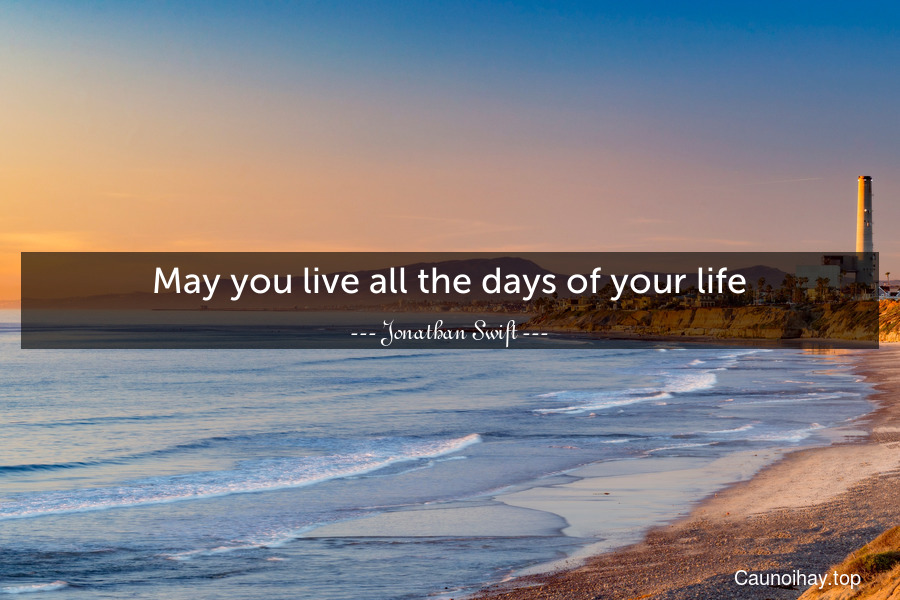 May you live all the days of your life.