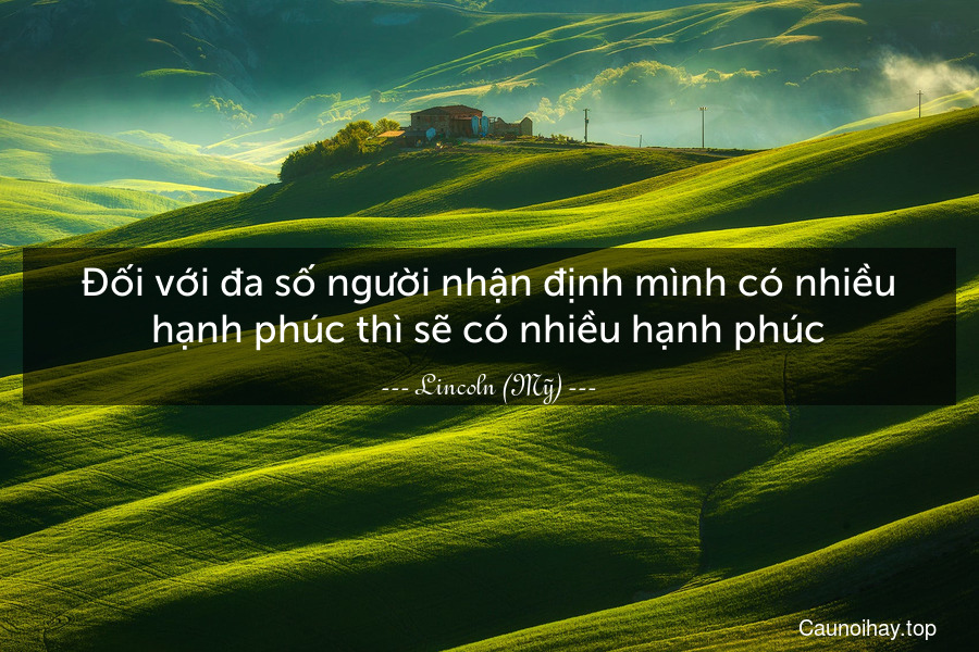 Đối với đa số người nhận định mình có nhiều hạnh phúc thì sẽ có nhiều hạnh phúc.