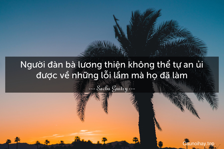 Người đàn bà lương thiện không thể tự an ủi được về những lỗi lầm mà họ đã làm.