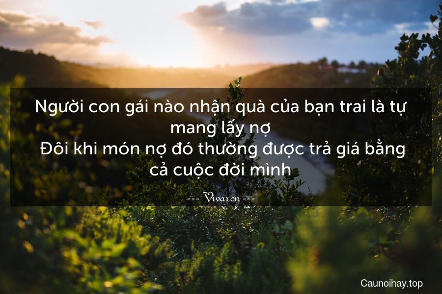 Người con gái nào nhận quà của bạn trai là tự mang lấy nợ. Đôi khi món nợ đó thường được trả giá bằng cả cuộc đời mình.