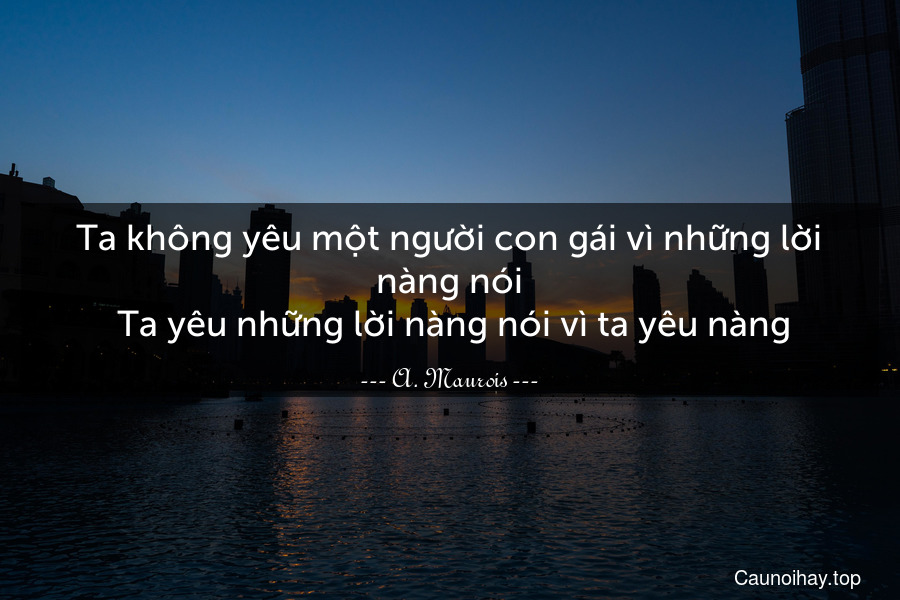 Ta không yêu một người con gái vì những lời nàng nói. Ta yêu những lời nàng nói vì ta yêu nàng.