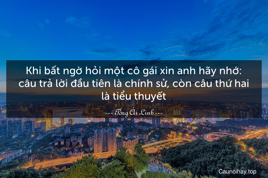 Khi bất ngờ hỏi một cô gái xin anh hãy nhớ: câu trả lời đầu tiên là chính sử, còn câu thứ hai là tiểu thuyết