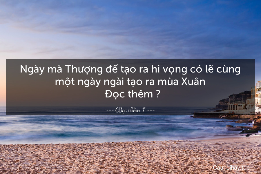 Ngày mà Thượng đế tạo ra hi vọng có lẽ cùng một ngày ngài tạo ra mùa Xuân
  Đọc thêm →