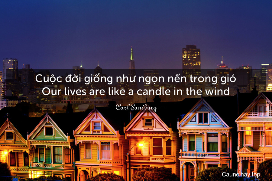 Cuộc đời giống như ngọn nến trong gió.
Our lives are like a candle in the wind.