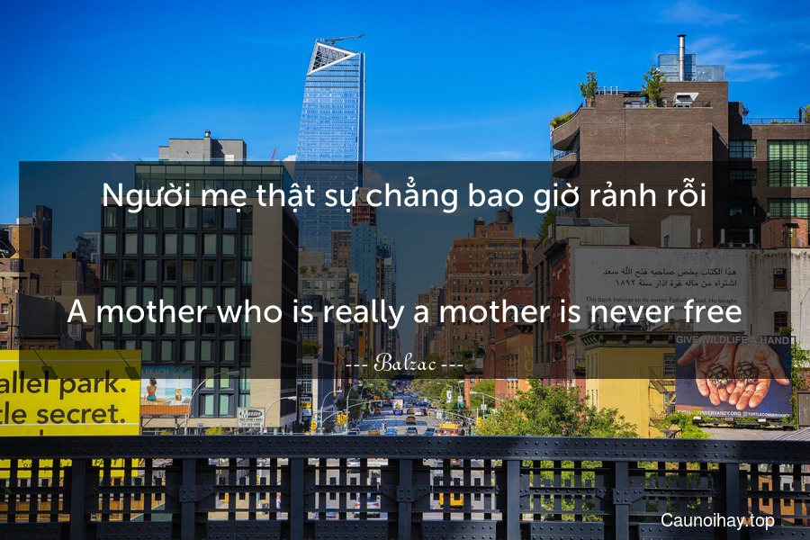 Người mẹ thật sự chẳng bao giờ rảnh rỗi.
-
A mother who is really a mother is never free.