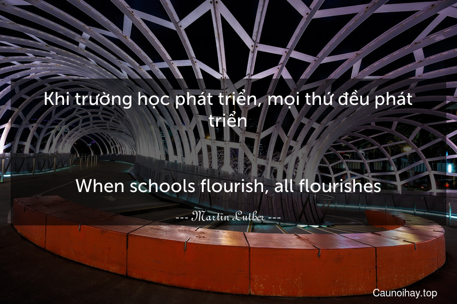Khi trường học phát triển, mọi thứ đều phát triển.
-
When schools flourish, all flourishes.