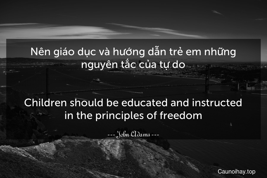 Nên giáo dục và hướng dẫn trẻ em những nguyên tắc của tự do.
-
Children should be educated and instructed in the principles of freedom.