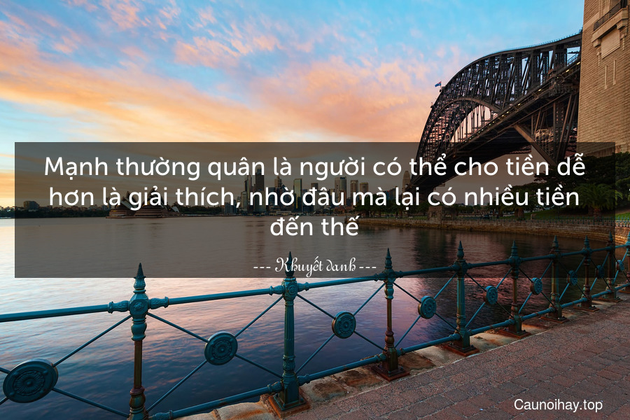 Mạnh thường quân là người có thể cho tiền dễ hơn là giải thích, nhờ đâu mà lại có nhiều tiền đến thế.