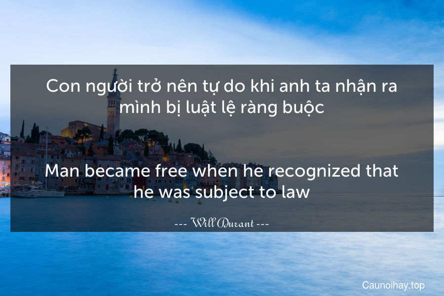Con người trở nên tự do khi anh ta nhận ra mình bị luật lệ ràng buộc.
-
Man became free when he recognized that he was subject to law.