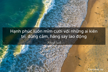 Hạnh phúc luôn mỉm cười với những ai kiên trì, dũng cảm, hăng say lao động.