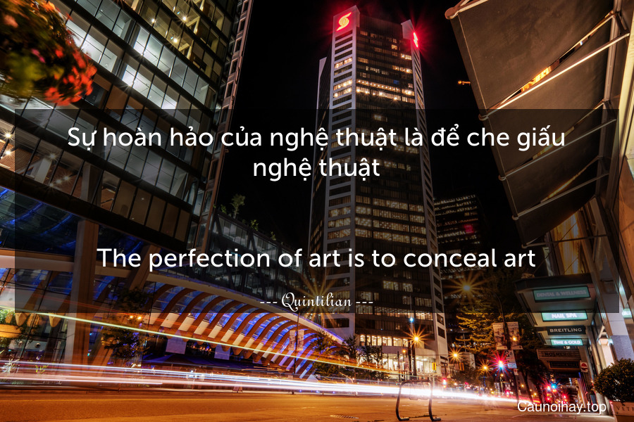Sự hoàn hảo của nghệ thuật là để che giấu nghệ thuật.
-
The perfection of art is to conceal art.