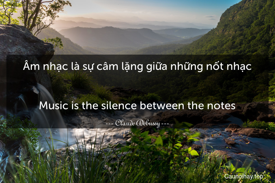 Âm nhạc là sự câm lặng giữa những nốt nhạc.
-
Music is the silence between the notes.