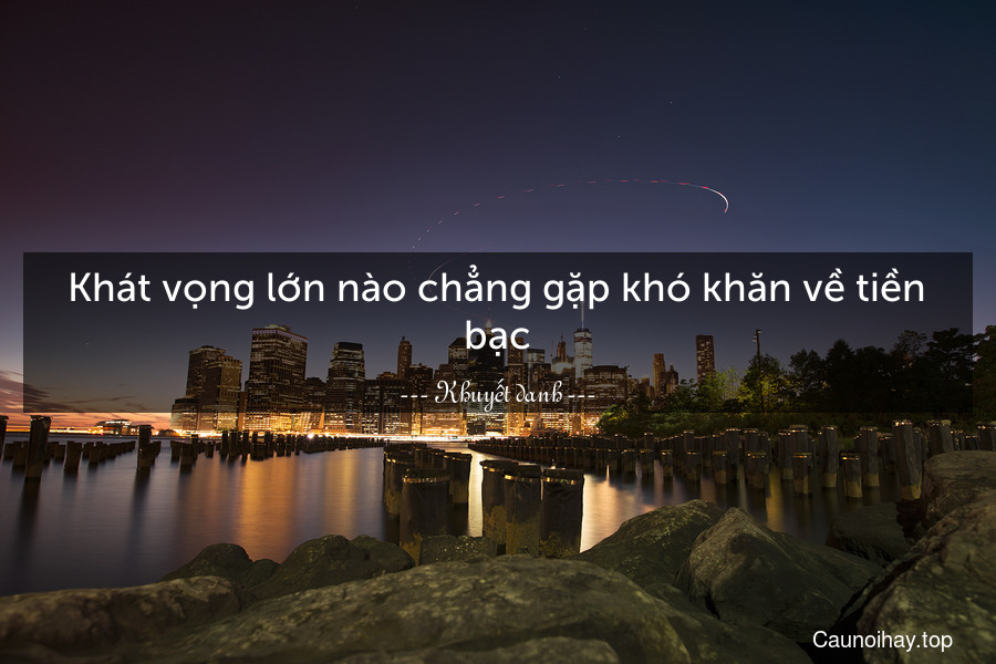 Khát vọng lớn nào chẳng gặp khó khăn về tiền bạc.