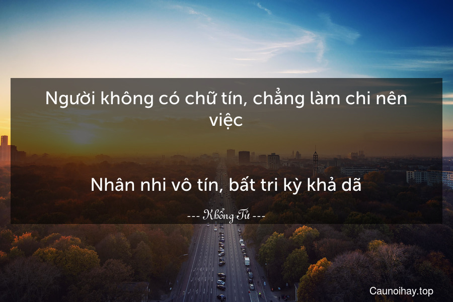 Người không có chữ tín, chẳng làm chi nên việc.
-
Nhân nhi vô tín, bất tri kỳ khả dã.