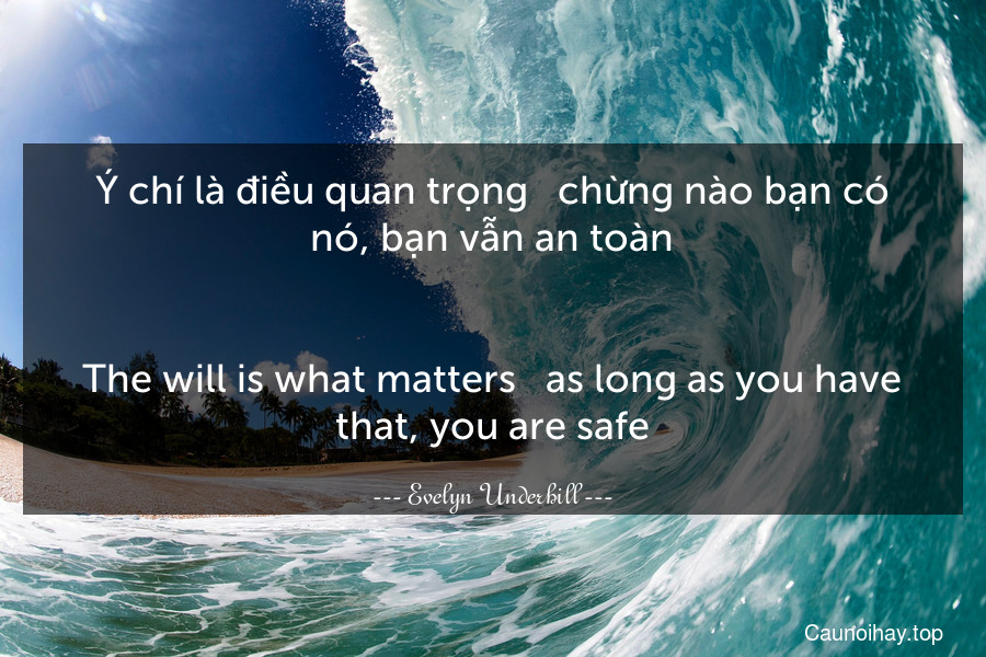 Ý chí là điều quan trọng - chừng nào bạn có nó, bạn vẫn an toàn.
-
The will is what matters - as long as you have that, you are safe.