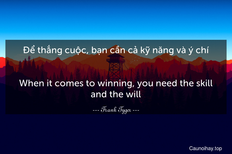 Để thắng cuộc, bạn cần cả kỹ năng và ý chí.
-
When it comes to winning, you need the skill and the will.