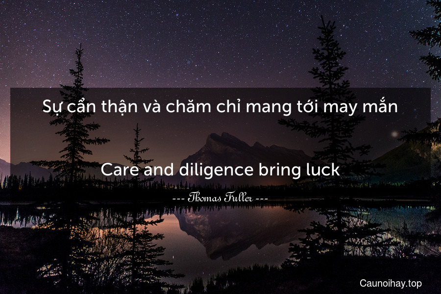 Sự cẩn thận và chăm chỉ mang tới may mắn.
-
Care and diligence bring luck.