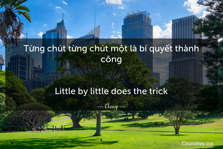 Từng chút từng chút một là bí quyết thành công.
-
Little by little does the trick.