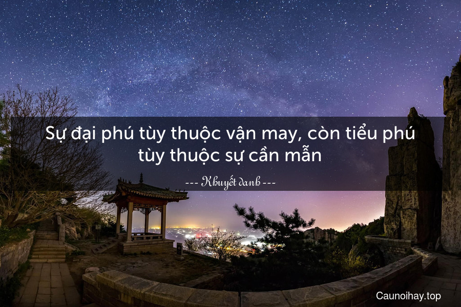 Sự đại phú tùy thuộc vận may, còn tiểu phú tùy thuộc sự cần mẫn.