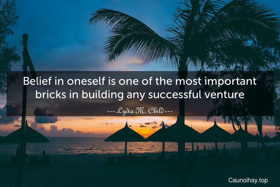 Belief in oneself is one of the most important bricks in building any successful venture.