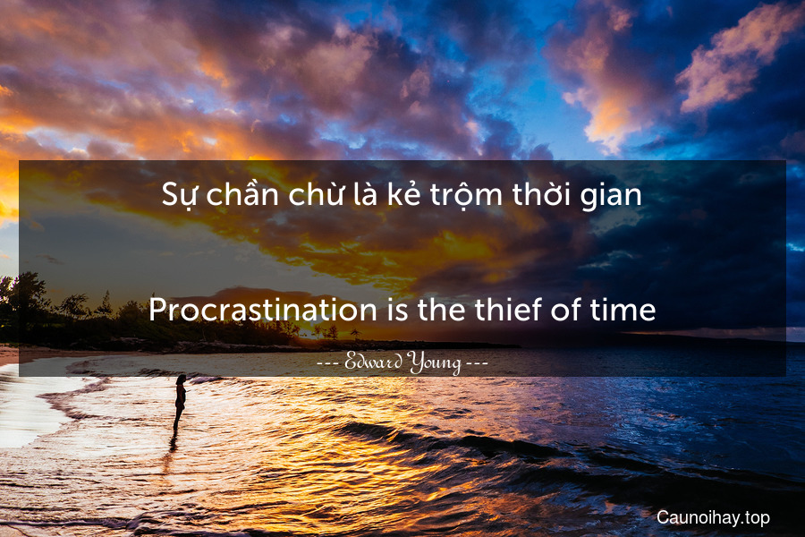 Sự chần chừ là kẻ trộm thời gian.
-
Procrastination is the thief of time.