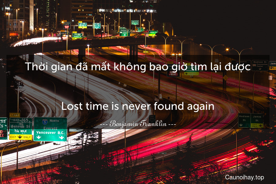 Thời gian đã mất không bao giờ tìm lại được.
-
Lost time is never found again.