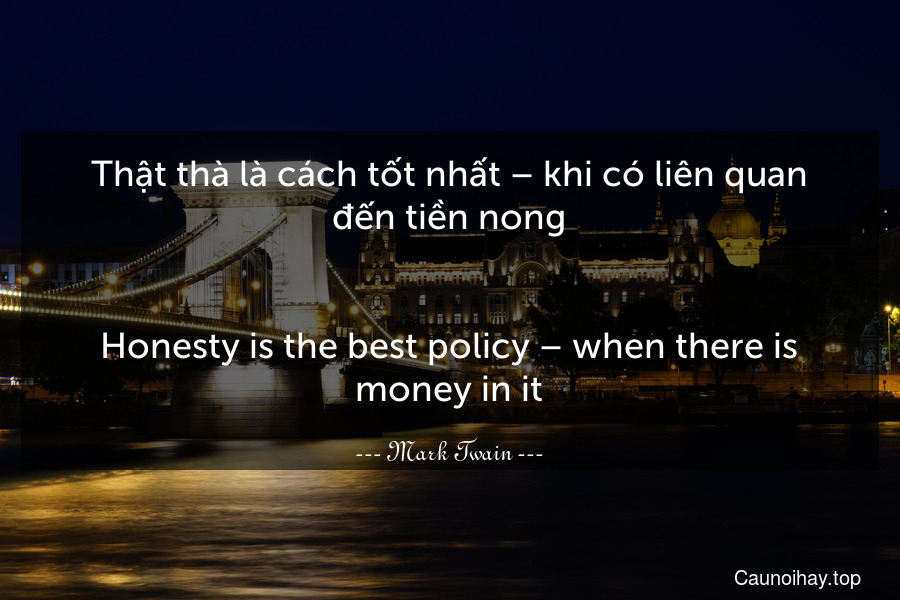 Thật thà là cách tốt nhất – khi có liên quan đến tiền nong.
-
Honesty is the best policy – when there is money in it.