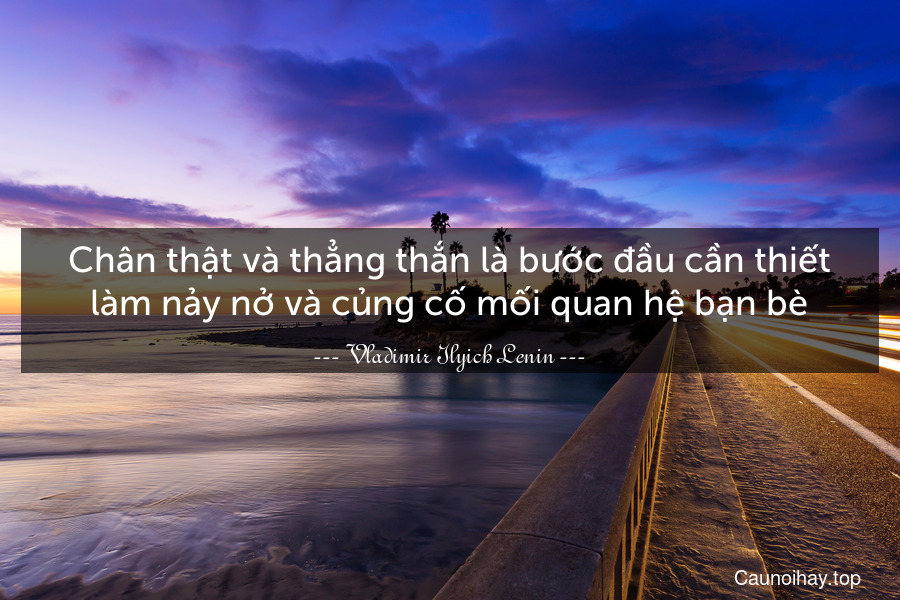 Chân thật và thẳng thắn là bước đầu cần thiết làm nảy nở và củng cố mối quan hệ bạn bè.